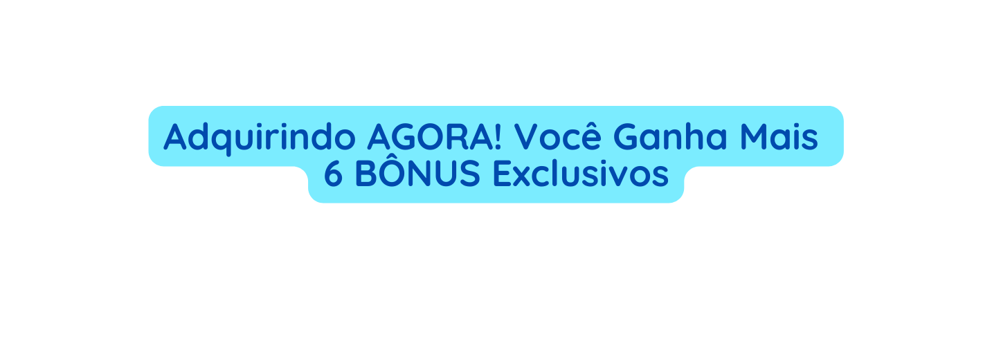 Adquirindo AGORA Você Ganha Mais 6 BÔNUS Exclusivos